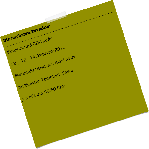 Die nächsten Termine:

11. Februar 2012, 20.00 Uhr
Jundt-Huus, Gelterkinden (BL)
«Bärlauch» 
Franziska Maria von Arb, Stimme
David Schönhaus, Bass
